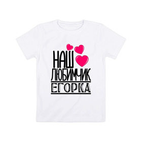Детская футболка хлопок с принтом Наш любимчик Егорка в Петрозаводске, 100% хлопок | круглый вырез горловины, полуприлегающий силуэт, длина до линии бедер | 