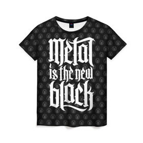 Женская футболка 3D с принтом Metal is the new Black в Петрозаводске, 100% полиэфир ( синтетическое хлопкоподобное полотно) | прямой крой, круглый вырез горловины, длина до линии бедер | cool | dark | hard | metal | music | rock | крутой | метал | музыка | рок | темный | тяжелый | черный