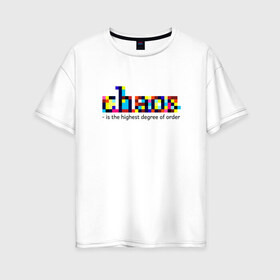Женская футболка хлопок Oversize с принтом Хаос - высшая степень порядка в Петрозаводске, 100% хлопок | свободный крой, круглый ворот, спущенный рукав, длина до линии бедер
 | chaos | order | pixel | science | пиксели | порядок | сериал | хаос | цитата