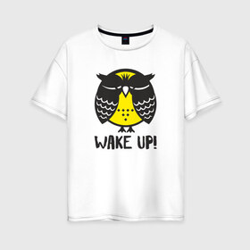 Женская футболка хлопок Oversize с принтом Owl Wake up! в Петрозаводске, 100% хлопок | свободный крой, круглый ворот, спущенный рукав, длина до линии бедер
 | bird | owl | няша | птица | сова | совунья | совушка | сыч