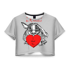 Женская футболка 3D укороченная с принтом Be my Valentine в Петрозаводске, 100% полиэстер | круглая горловина, длина футболки до линии талии, рукава с отворотами | 14 | animal | be my valentine | february | heart | holiday | i need you | love | rabbit | valentines day | будь моей валентинкой | день святого валентина | животное | заяц | кролик | любовь | праздник | сердце | ты мне нужен | февраль