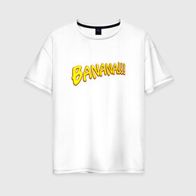 Женская футболка хлопок Oversize с принтом Banana! в Петрозаводске, 100% хлопок | свободный крой, круглый ворот, спущенный рукав, длина до линии бедер
 | mn