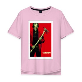 Мужская футболка хлопок Oversize с принтом The Shining в Петрозаводске, 100% хлопок | свободный крой, круглый ворот, “спинка” длиннее передней части | the shining | джек николсон | кровь | сияние | стивен кинг | топор | триллер | ужасы