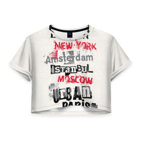 Женская футболка 3D укороченная с принтом Текстовой арт в Петрозаводске, 100% полиэстер | круглая горловина, длина футболки до линии талии, рукава с отворотами | amsterdam | istanbul | london | moscow | new york | paris | urban | амстердам | лондон | москва | нью йорк | париж | стамбул