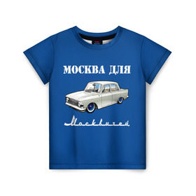 Детская футболка 3D с принтом Москва для москвичей в Петрозаводске, 100% гипоаллергенный полиэфир | прямой крой, круглый вырез горловины, длина до линии бедер, чуть спущенное плечо, ткань немного тянется | 412 | azlk | brand | capital | car | city | funny | joke | moscow | moskvich | muscovites | retro | russia | stars | style | автомобиль | азлк | город | звезды | марка | москва | москвич | москвичи | прикол | ретро | россия | стиль | столица | шутка