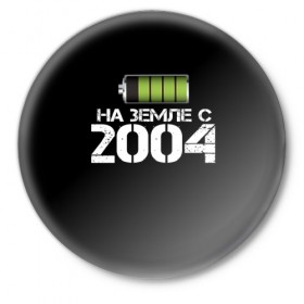 Значок с принтом На земле с 2004 в Петрозаводске,  металл | круглая форма, металлическая застежка в виде булавки | Тематика изображения на принте: 2004 | батарейка | год рождения | на земле | прикол