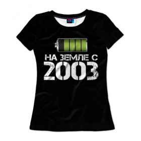 Женская футболка 3D с принтом На земле с 2003 в Петрозаводске, 100% полиэфир ( синтетическое хлопкоподобное полотно) | прямой крой, круглый вырез горловины, длина до линии бедер | 2003 | батарейка | год рождения | на земле | прикол