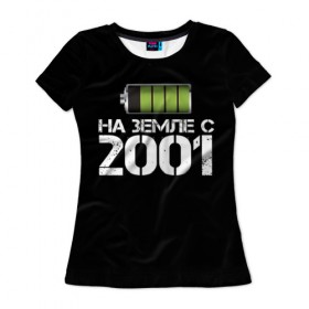 Женская футболка 3D с принтом На земле с 2001 в Петрозаводске, 100% полиэфир ( синтетическое хлопкоподобное полотно) | прямой крой, круглый вырез горловины, длина до линии бедер | 2001 | батарейка | год рождения | на земле | прикол