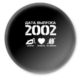 Значок с принтом Дата выпуска 2002 в Петрозаводске,  металл | круглая форма, металлическая застежка в виде булавки | 2002 | год рождения | дата выпуска