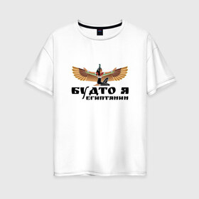 Женская футболка хлопок Oversize с принтом Будто я египтянин в Петрозаводске, 100% хлопок | свободный крой, круглый ворот, спущенный рукав, длина до линии бедер
 | бог | группа | египет | крылья | пикник | цитата