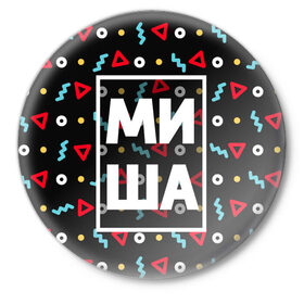 Значок с принтом Миша в Петрозаводске,  металл | круглая форма, металлическая застежка в виде булавки | геометрия | имена | имя | мальчик | михаил | миша | мишка | мужик | мужчина | парень