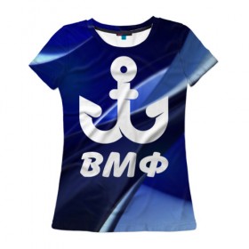 Женская футболка 3D с принтом ВМФ в Петрозаводске, 100% полиэфир ( синтетическое хлопкоподобное полотно) | прямой крой, круглый вырез горловины, длина до линии бедер | вмф | капитан | матрос | морфлот | моряк | флот | якорь