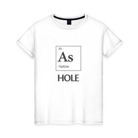 Женская футболка хлопок с принтом As Hole в Петрозаводске, 100% хлопок | прямой крой, круглый вырез горловины, длина до линии бедер, слегка спущенное плечо | мат | пафос | таблица менделеева | химия | юмор