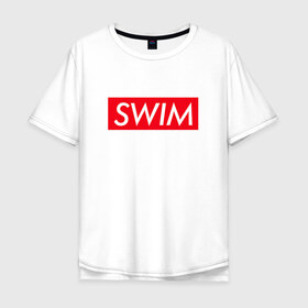 Мужская футболка хлопок Oversize с принтом swim в Петрозаводске, 100% хлопок | свободный крой, круглый ворот, “спинка” длиннее передней части | swim | swimming | плавание | пловец