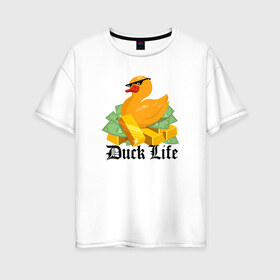 Женская футболка хлопок Oversize с принтом Duck Life в Петрозаводске, 100% хлопок | свободный крой, круглый ворот, спущенный рукав, длина до линии бедер
 | duck | ducklife | life | thuglife | утка | уточка