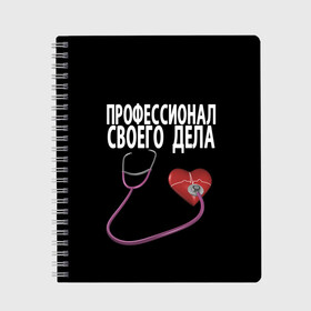 Тетрадь с принтом Профессионал своего дела в Петрозаводске, 100% бумага | 48 листов, плотность листов — 60 г/м2, плотность картонной обложки — 250 г/м2. Листы скреплены сбоку удобной пружинной спиралью. Уголки страниц и обложки скругленные. Цвет линий — светло-серый
 | Тематика изображения на принте: врач | дела | подарок | профессионал | профессия | своего | сердце | фонендоскоп