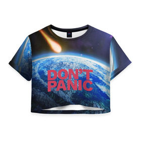 Женская футболка 3D укороченная с принтом Без паники, метеорит в Петрозаводске, 100% полиэстер | круглая горловина, длина футболки до линии талии, рукава с отворотами | do not panic | dont panic | апокалипсис | без паники | взрыв | гибель | земля | классная | комета | конец света | космос | крутая | метеорит | не надо | прикол | прикольная надпись | ужас