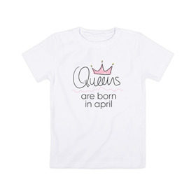 Детская футболка хлопок с принтом Королевы рождаются в апреле в Петрозаводске, 100% хлопок | круглый вырез горловины, полуприлегающий силуэт, длина до линии бедер | queen april
