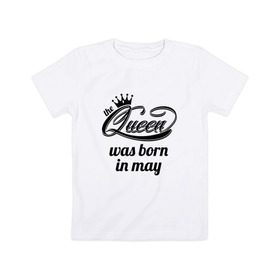 Детская футболка хлопок с принтом Королева рождена в мае в Петрозаводске, 100% хлопок | круглый вырез горловины, полуприлегающий силуэт, длина до линии бедер | queen may