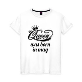 Женская футболка хлопок с принтом Королева рождена в мае в Петрозаводске, 100% хлопок | прямой крой, круглый вырез горловины, длина до линии бедер, слегка спущенное плечо | queen may