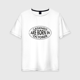 Женская футболка хлопок Oversize с принтом Легенды рождаются в Октябре в Петрозаводске, 100% хлопок | свободный крой, круглый ворот, спущенный рукав, длина до линии бедер
 | legend october