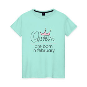 Женская футболка хлопок с принтом Королевы рождаются в феврале в Петрозаводске, 100% хлопок | прямой крой, круглый вырез горловины, длина до линии бедер, слегка спущенное плечо | queen february