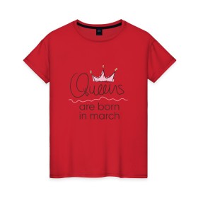 Женская футболка хлопок с принтом Королевы рождаются в марте в Петрозаводске, 100% хлопок | прямой крой, круглый вырез горловины, длина до линии бедер, слегка спущенное плечо | queen march