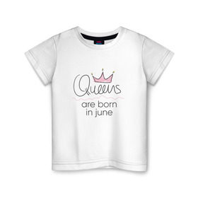 Детская футболка хлопок с принтом Королевы рождаются в июне в Петрозаводске, 100% хлопок | круглый вырез горловины, полуприлегающий силуэт, длина до линии бедер | Тематика изображения на принте: queen june