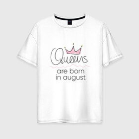 Женская футболка хлопок Oversize с принтом Королевы рождаются в августе в Петрозаводске, 100% хлопок | свободный крой, круглый ворот, спущенный рукав, длина до линии бедер
 | queen august