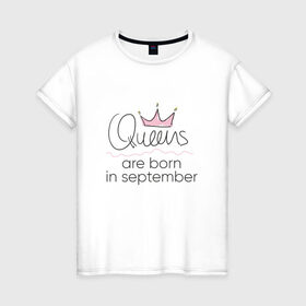 Женская футболка хлопок с принтом Королевы рождаются в сентябре в Петрозаводске, 100% хлопок | прямой крой, круглый вырез горловины, длина до линии бедер, слегка спущенное плечо | queen september