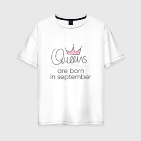 Женская футболка хлопок Oversize с принтом Королевы рождаются в сентябре в Петрозаводске, 100% хлопок | свободный крой, круглый ворот, спущенный рукав, длина до линии бедер
 | Тематика изображения на принте: queen september