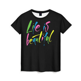 Женская футболка 3D с принтом Жизнь прекрасна в Петрозаводске, 100% полиэфир ( синтетическое хлопкоподобное полотно) | прямой крой, круглый вырез горловины, длина до линии бедер | life is beautiful | светящиеся | флуоресцентный | флюр | флюровый