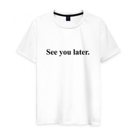 Мужская футболка хлопок с принтом See you NEVER AGAIN! в Петрозаводске, 100% хлопок | прямой крой, круглый вырез горловины, длина до линии бедер, слегка спущенное плечо. | 