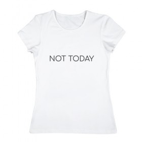 Женская футболка хлопок с принтом not today в Петрозаводске, 100% хлопок | прямой крой, круглый вырез горловины, длина до линии бедер, слегка спущенное плечо | not today