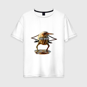 Женская футболка хлопок Oversize с принтом Так блэт в Петрозаводске, 100% хлопок | свободный крой, круглый ворот, спущенный рукав, длина до линии бедер
 |   | блэт | мем | птица | так | топ