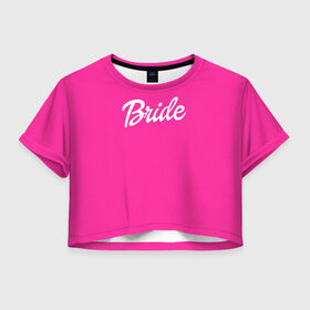 Женская футболка 3D укороченная с принтом Барби Bride в Петрозаводске, 100% полиэстер | круглая горловина, длина футболки до линии талии, рукава с отворотами | badgirl | barbie | beach party | beaches | bride | crew | girl | girlfriends | henparty | pink | power | princess | real girls | superbride | team | девичник | для влюбленных | для подруг | замуж | море | невеста | отдых | пляж | пляжная вечеринка | подру