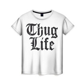 Женская футболка 3D с принтом Thug Life в Петрозаводске, 100% полиэфир ( синтетическое хлопкоподобное полотно) | прямой крой, круглый вырез горловины, длина до линии бедер | Тематика изображения на принте: 2pac | amaru | life | shakur | thug | thung | tupac