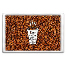 Магнит 45*70 с принтом keep calm and drink coffee в Петрозаводске, Пластик | Размер: 78*52 мм; Размер печати: 70*45 | Тематика изображения на принте: coffee | keep calm | кофе