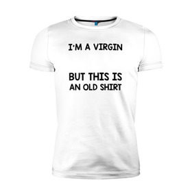 Мужская футболка премиум с принтом Im a Virgin в Петрозаводске, 92% хлопок, 8% лайкра | приталенный силуэт, круглый вырез ворота, длина до линии бедра, короткий рукав | girl | young pope | молодой папа
