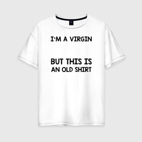 Женская футболка хлопок Oversize с принтом Im a Virgin в Петрозаводске, 100% хлопок | свободный крой, круглый ворот, спущенный рукав, длина до линии бедер
 | girl | young pope | молодой папа