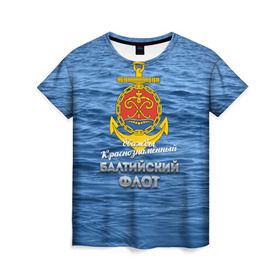 Женская футболка 3D с принтом Балтийский флот в Петрозаводске, 100% полиэфир ( синтетическое хлопкоподобное полотно) | прямой крой, круглый вырез горловины, длина до линии бедер | балтийский флот | бф | вмф | дкбф | флот