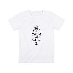 Детская футболка хлопок с принтом Keep Calm And Ctrl + Z в Петрозаводске, 100% хлопок | круглый вырез горловины, полуприлегающий силуэт, длина до линии бедер | ctrl + z | ctrl. z | keep calm | keep calm and | keep calm and ctrl z