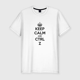 Мужская футболка премиум с принтом Keep Calm And Ctrl + Z в Петрозаводске, 92% хлопок, 8% лайкра | приталенный силуэт, круглый вырез ворота, длина до линии бедра, короткий рукав | ctrl + z | ctrl. z | keep calm | keep calm and | keep calm and ctrl z