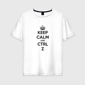 Женская футболка хлопок Oversize с принтом Keep Calm And Ctrl + Z в Петрозаводске, 100% хлопок | свободный крой, круглый ворот, спущенный рукав, длина до линии бедер
 | Тематика изображения на принте: ctrl + z | ctrl. z | keep calm | keep calm and | keep calm and ctrl z