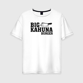 Женская футболка хлопок Oversize с принтом Big Kahuna в Петрозаводске, 100% хлопок | свободный крой, круглый ворот, спущенный рукав, длина до линии бедер
 | pulp fiction | биг кахуна | бургер | винсент вега | гавайский бургер | джулс виннфилд