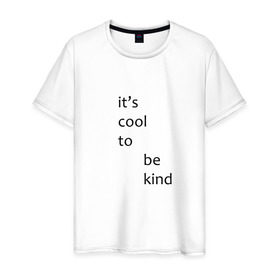 Мужская футболка хлопок с принтом It`s cool to be kind в Петрозаводске, 100% хлопок | прямой крой, круглый вырез горловины, длина до линии бедер, слегка спущенное плечо. | 