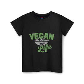Детская футболка хлопок с принтом Vegan for Life в Петрозаводске, 100% хлопок | круглый вырез горловины, полуприлегающий силуэт, длина до линии бедер | green | vegan | yoga | веган | вегетарианец | вегетарианство | витамины | здоровье | зеленый | зож | йога | овощи | фрукты