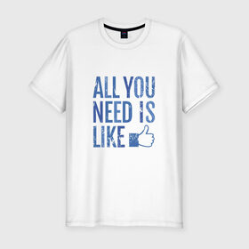 Мужская футболка премиум с принтом All You Need Is Like в Петрозаводске, 92% хлопок, 8% лайкра | приталенный силуэт, круглый вырез ворота, длина до линии бедра, короткий рукав | Тематика изображения на принте: 