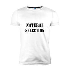 Мужская футболка премиум с принтом Natural Selection в Петрозаводске, 92% хлопок, 8% лайкра | приталенный силуэт, круглый вырез ворота, длина до линии бедра, короткий рукав | natural | надпись