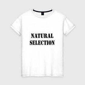 Женская футболка хлопок с принтом Natural Selection в Петрозаводске, 100% хлопок | прямой крой, круглый вырез горловины, длина до линии бедер, слегка спущенное плечо | natural | надпись